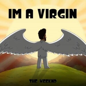 I’m A Virgin Lyrics The Weeknd
