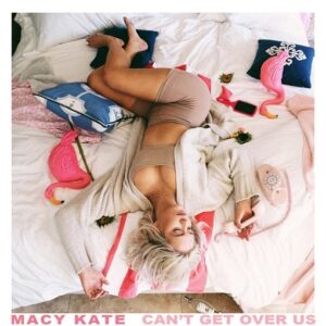 Can’t Get Over Us Lyrics Macy Kate