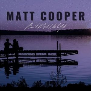 Ain’t Met Us Yet Lyrics Matt Cooper