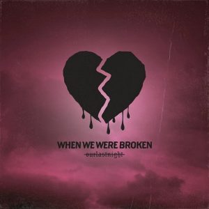 When We Were Broken Lyrics Our Last Night