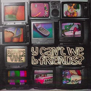 Y Can’t We B Friends Lyrics Bryce Vine
