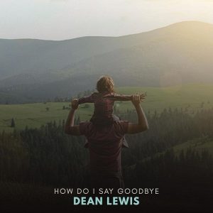 How Do I Say Goodbye Lyrics Dean Lewis