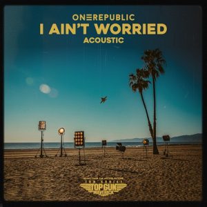 I Ain’t Worried (Acoustic) Lyrics OneRepublic