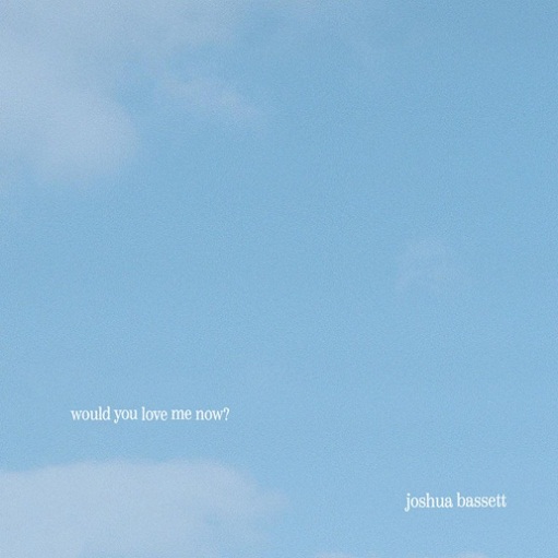 Would You Love Me Now Lyrics Joshua Bassett