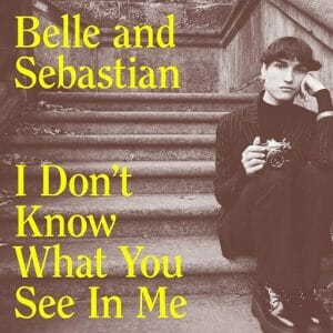 I Don’t Know What You See In Me Lyrics Belle and Sebastian