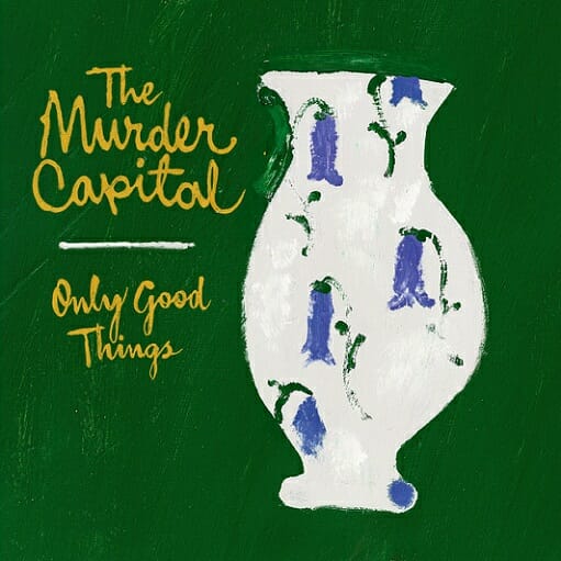Only Good Things Lyrics The Murder Capital