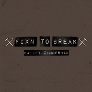 Fix’n To Break Lyrics Bailey Zimmerman
