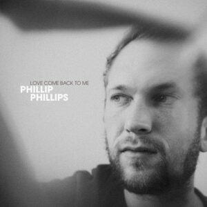 Love Come Back To Me Lyrics Phillip Phillips